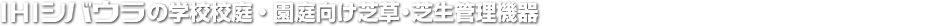 IHIシバウラの学校校庭・園庭向け芝草・芝生管理機器