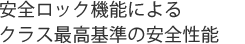 安全ロック機能によるクラス最高基準の安全性能